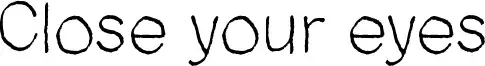 Close your eyes